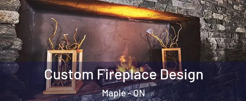  Custom Fireplace Design Maple - ON