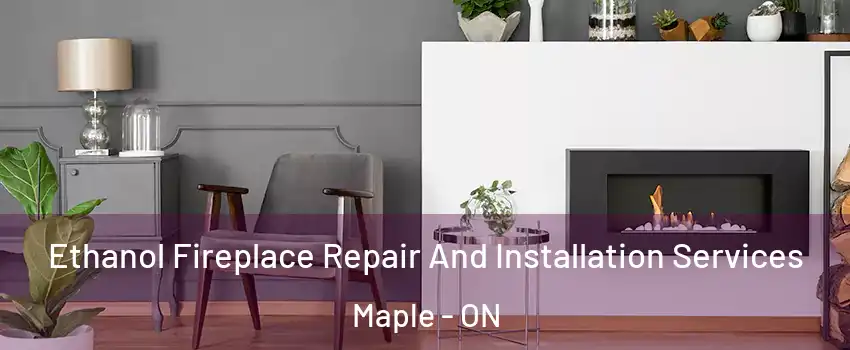  Ethanol Fireplace Repair And Installation Services Maple - ON