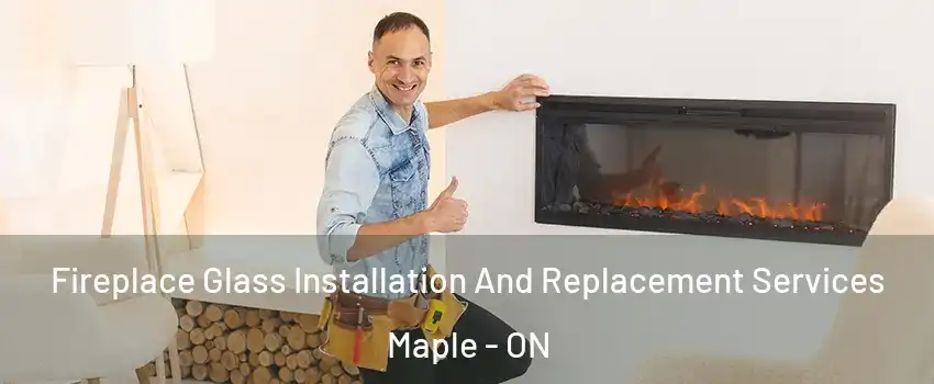  Fireplace Glass Installation And Replacement Services Maple - ON