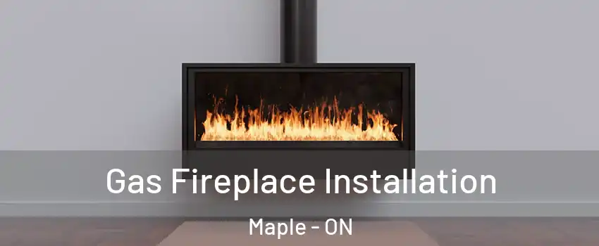  Gas Fireplace Installation Maple - ON