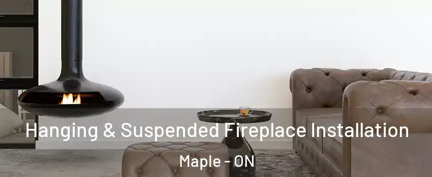  Hanging & Suspended Fireplace Installation Maple - ON