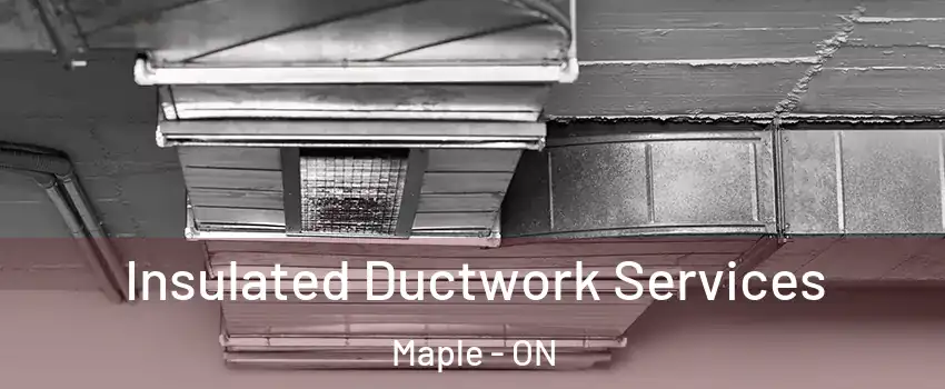  Insulated Ductwork Services Maple - ON