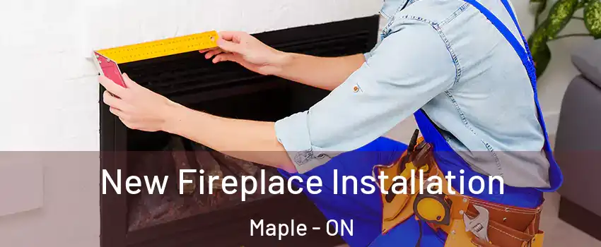  New Fireplace Installation Maple - ON