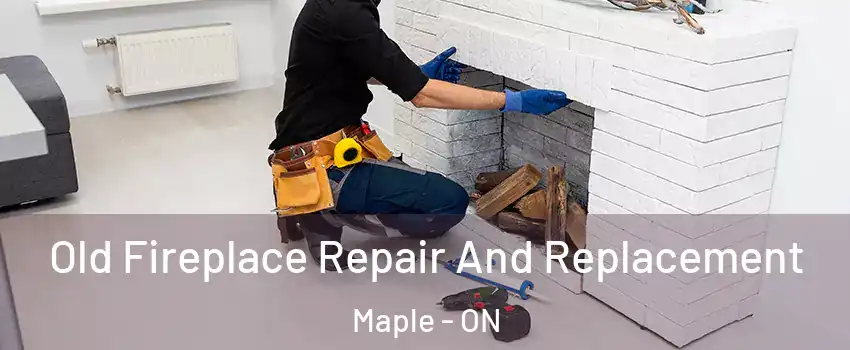  Old Fireplace Repair And Replacement Maple - ON