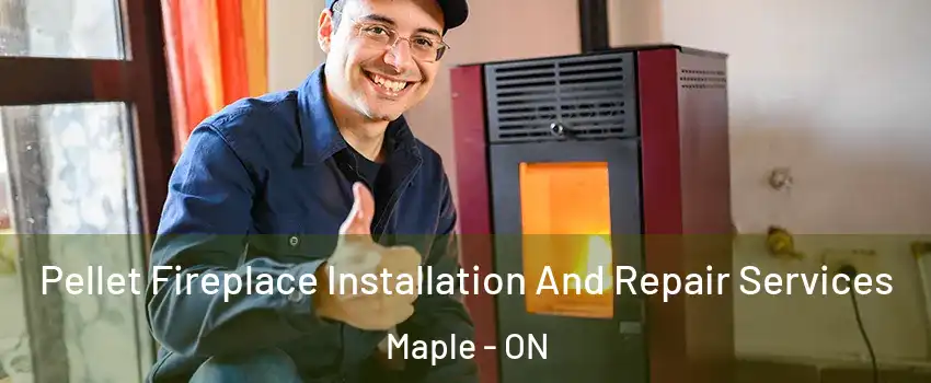  Pellet Fireplace Installation And Repair Services Maple - ON