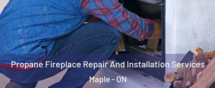  Propane Fireplace Repair And Installation Services Maple - ON