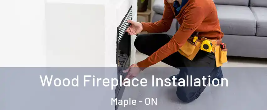  Wood Fireplace Installation Maple - ON